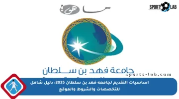 أساسيات التقديم لجامعة فهد بن سلطان 2025: دليل شامل للتخصصات والشروط والموقع